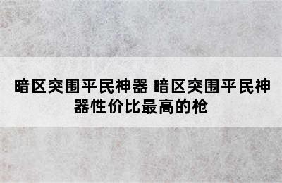 暗区突围平民神器 暗区突围平民神器性价比最高的枪